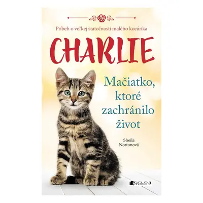 Charlie - mačiatko, ktoré zachránilo život - Sheila Norton