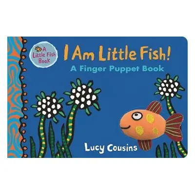 I Am Little Fish! A Finger Puppet Book - Lucy Cousins