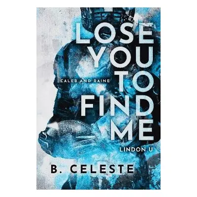 Lose You to Find Me (Lindon U 3) - B. Celeste