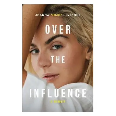 Over the Influence: A Memoir - Joanna "JoJo" Levesque