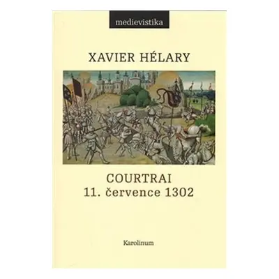 Courtrai 11. července 1302 - Bitva zlatých ostruh - Xavier Hélary