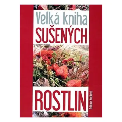 Velká kniha sušených rostlin - Tatiana Kuťková