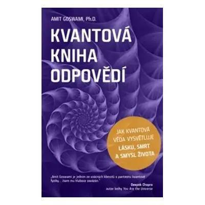 Kvantová kniha odpovědí - Jak kvantová věda vysvětluje lásku, smrt a smysl života - Amit Goswami