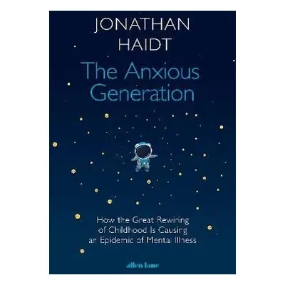 The Anxious Generation: How the Great Rewiring of Childhood Is Causing an Epidemic of Mental Ill