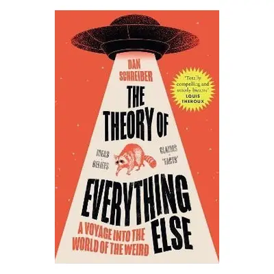 The Theory of Everything Else: A Voyage into the World of the Weird - Dan Schreiber