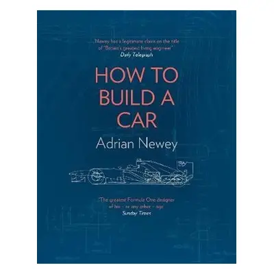 How to Build a Car : The Autobiography of the World's Greatest Formula 1 Designer - Adrian Newey