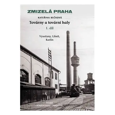 Zmizelá Praha - Továrny a tovární haly - 1.díl - Kateřina Bečková