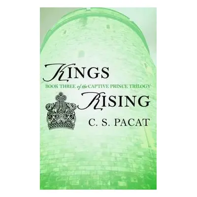 Kings Rising : Book Three of the Captive Prince Trilogy - C. S. Pacat