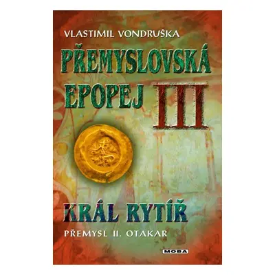 Přemyslovská epopej III. - Král rytíř Přemysl II. Otakar, 2. vydání - Vlastimil Vondruška