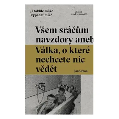 Všem sráčům navzdory aneb Válka, o které nechcete nic vědět - Jan Urban