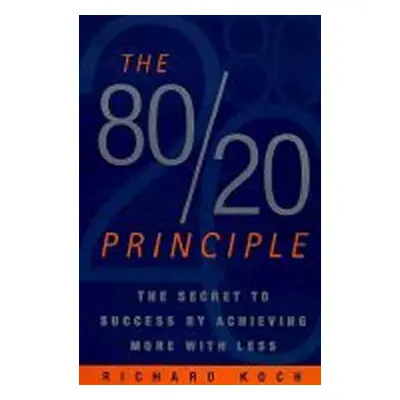 The 80/20 Principle : The Secret to Success by Achieving More with Less - Richard Koch