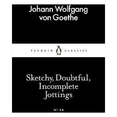 Sketchy, Doubtful, Incomplete Jottings - Johann Wolfgang von Goethe