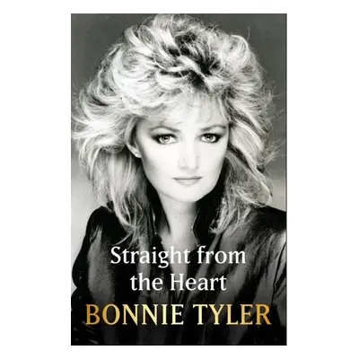 Straight From the Heart: BONNIE TYLER´S LONG AWAITED AUTOBIOGRAPHY - Bonnie Tyler