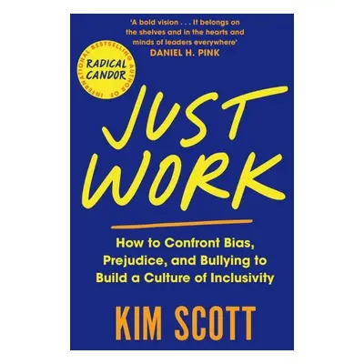 Just Work : How to Confront Bias, Prejudice and Bullying to Build a Culture of Inclusivity - Kim