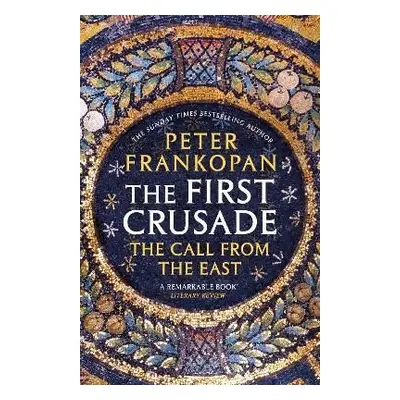 The First Crusade: The Call from the East - Peter Frankopan