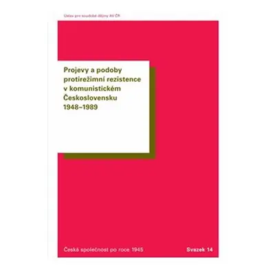 Projevy a podoby protirežimní rezistence v komunistickém Československu 1948–1989 - Oldřich Tůma