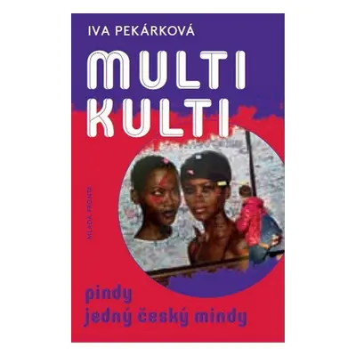 Multikulti pindy jedný český mindy - Iva Pekárková