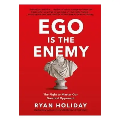 Ego is the Enemy : The Fight to Master Our Greatest Opponent - Ryan Holiday