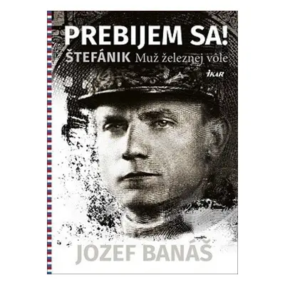 Prebijem sa! Štefánik Muž železnej vole (slovensky) - Jozef Banáš