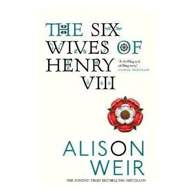 The Six Wives of Henry VIII - Alison Weir