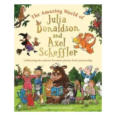 The Amazing World of Julia Donaldson and Axel Scheffler: Discover the wonderful worlds behind th