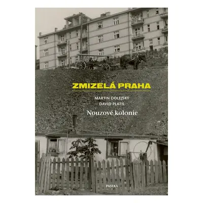 Zmizelá Praha - Nouzové kolonie - Martin Dolejský