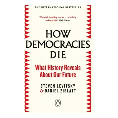 How Democracies Die : The International Bestseller: What History Reveals About Our Future - Stev