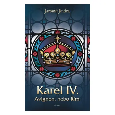 Karel IV. - Avignon, nebo Řím - Jaromír Jindra