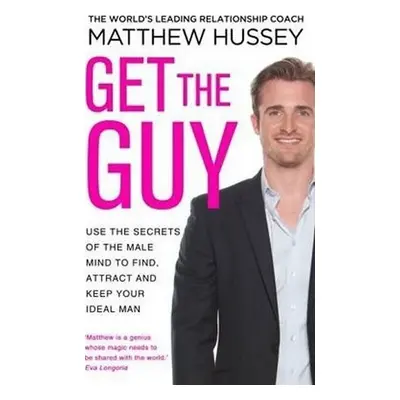 Get the Guy : Use the Secrets of the Male Mind to Find, Attract and Keep Your Ideal Man - Matthe