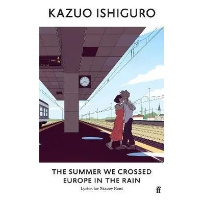 The Summer We Crossed Europe in the Rain: Lyrics for Stacey Kent - Kazuo Ishiguro