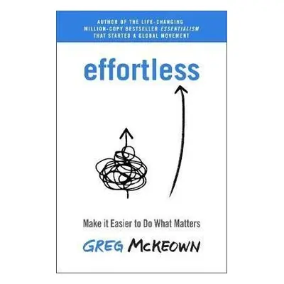 Effortless : Make it Easier to Do What Matters - Greg McKeown