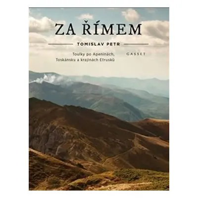 Za Římem: Toulky po Apeninách, Toskánsku a krajinách Etrusků - Tomislav Petr