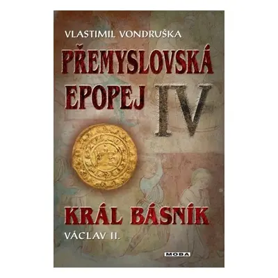 Přemyslovská epopej IV. - Král básník Václav II., 3. vydání - Vlastimil Vondruška