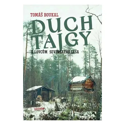 Duch tajgy - K lovcům severského lesa - Tomáš Boukal