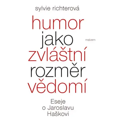 Humor jako zvláštní rozměr vědomí - Eseje o Jaroslavu Haškovi - Sylvie Richterová