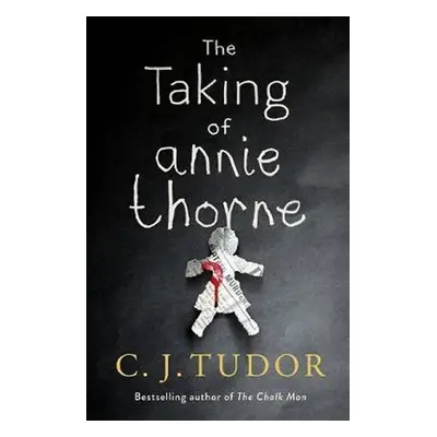 The Taking of Annie Thorne : ´Britain´s female Stephen King´ Daily Mail - C. J. Tudor