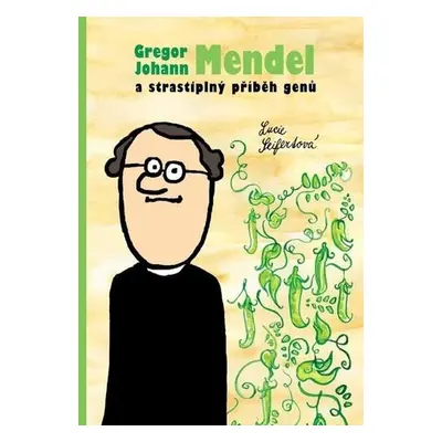 Gregor Johann Mendel a strastiplný příběh genů - Lucie Seifertová