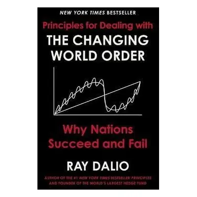 Principles for Dealing with the Changing World Order : Why Nations Succeed and Fail - Ray Dalio