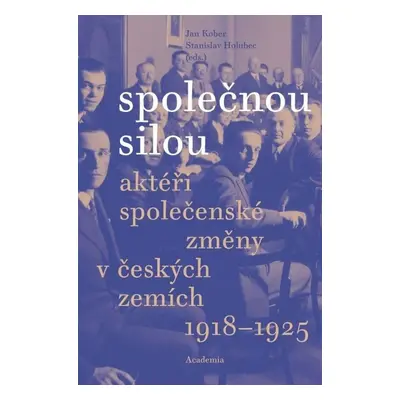 Společnou silou - Aktéři společenské změny v českých zemích 1918-1925 - Jan Kober