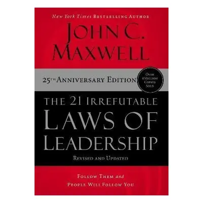 The 21 Irrefutable Laws of Leadership: Follow Them and People Will Follow You - John C. Maxwell