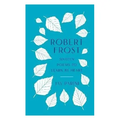 Robert Frost: Sixteen Poems to Learn by Heart - Robert Frost