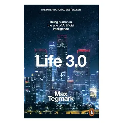 Life 3.0 : Being Human in the Age of Artificial Intelligence - Max Tagmark