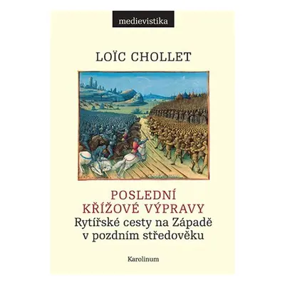 Poslední křížové výpravy - Rytířské cesty na Západě v pozdním středověku - Loic Chollet