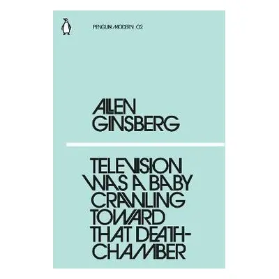 Television Was a Baby Crawling Toward That Deathchamber - Allen Ginsberg