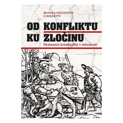 Od konfliktu k zločinu. Skúmanie kriminality (slovensky) - Blanka Szeghyová