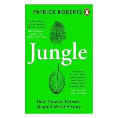 Jungle: How Tropical Forests Shaped World History - Patrick Roberts