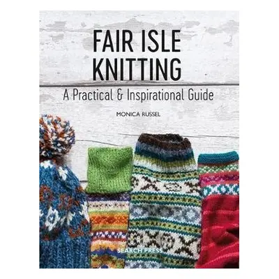 Fair Isle Knitting : A Practical & Inspirational Guide - Monica Russel