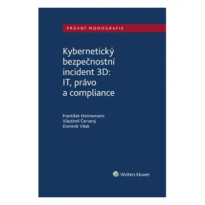 Kybernetický bezpečnostní incident 3D: IT, právo a compliance - František Nonnemann; Vlastimil Č