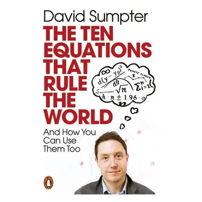 The Ten Equations that Rule the World : And How You Can Use Them Too, 1. vydání - David Sumpter