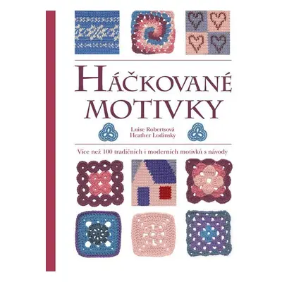 Háčkované motivky - Více než 100 tradičních i moderních motivků s návody - Heather Lodinsky